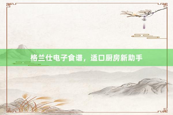 格兰仕电子食谱，适口厨房新助手